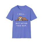 I will. But after this nap. Unisex Funny Sarcastic Lazy Nap T-Shirt