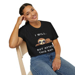 I will. But after this nap. Unisex Funny Sarcastic Lazy Nap T-Shirt