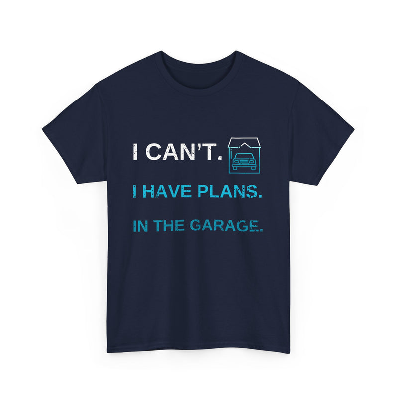 I Cant I Have Plans in The Garage, Funny Sarcastic Dad Car Mechanic T-Shirt