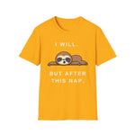 I will. But after this nap. Unisex Funny Sarcastic Lazy Nap T-Shirt