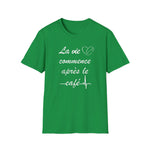 La vie commence après le café. Unisex Softstyle T-Shirt