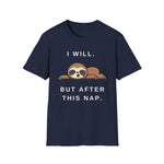 I will. But after this nap. Unisex Funny Sarcastic Lazy Nap T-Shirt